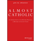 Almost Catholic: An Appreciation of the History, Practice, and Mystery of Ancient Faith - Hardcover