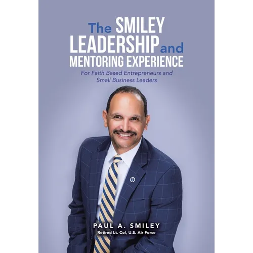 The Smiley Leadership and Mentoring Experience: For Faith Based Entrepreneurs and Small Business Leaders - Hardcover