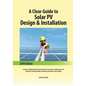 A Clear Guide to Solar PV Design & Installation: A step-by-step illustrated textbook written in an easily accessible manner for contractors, businessp - Paperback