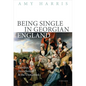 Being Single in Georgian England: Families, Households, and the Unmarried - Hardcover