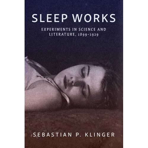 Sleep Works: Experiments in Science and Literature, 1899-1929 - Paperback