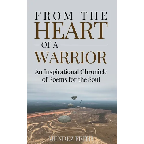 From the Heart of a Warrior: An Inspirational Chronicle of Poems for the Soul - Hardcover