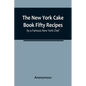 The New York Cake Book Fifty Recipes by a Famous New York Chef - Paperback