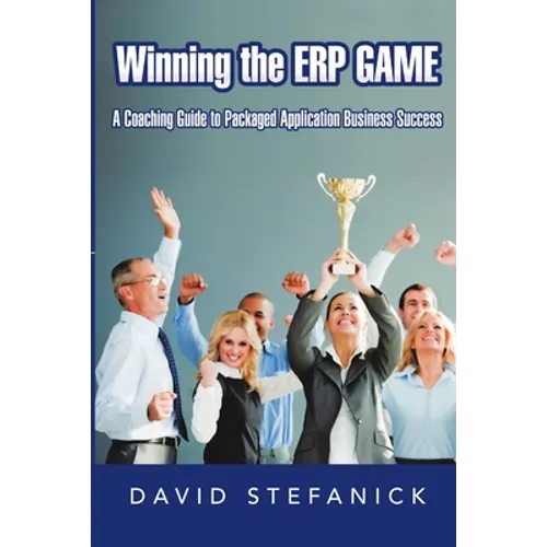 Winning The ERP Game: A Coaching Guide to Packaged Application Business Success - Paperback