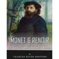 Monet & Renoir: The Lives and Legacies of the Famous Impressionist Artists - Paperback