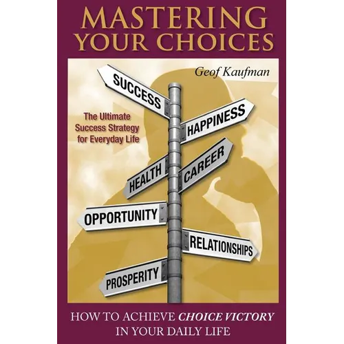 Mastering Your Choices: How To Achieve Choice Victory In Your Daily Life - Paperback