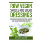 Raw Vegan Sauces and Salad Dressings: Delicious and Nutritious Sauce and Salad Dressing Recipes. - Paperback