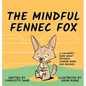 The Mindful Fennec Fox: A Children's Book About Patience, Slowing Down, and Balance - Hardcover