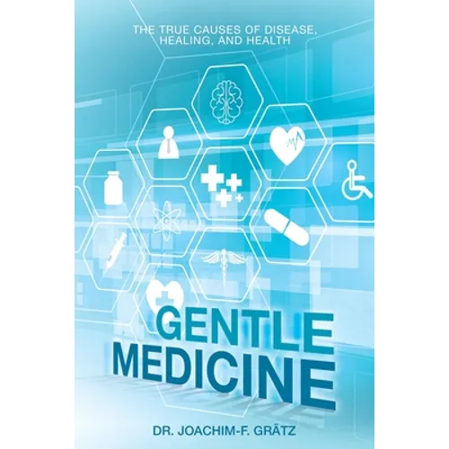 Gentle Medicine: The True Causes of Disease, Healing, and Health - Paperback