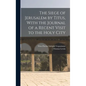 The Siege of Jerusalem by Titus, With the Journal of a Recent Visit to the Holy City - Hardcover
