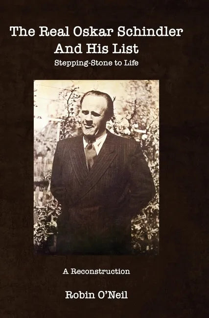 The Real Oskar Schindler and His List - Hard Cover: Stepping-Stone to Life - Hardcover