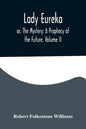 Lady Eureka; or, The Mystery: A Prophecy of the Future. Volume II - Paperback