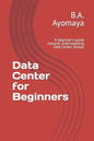 Data Center for Beginners: A beginner's guide towards understanding Data Center Design - Paperback