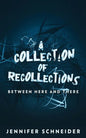 A Collection Of Recollections: Between Here And There - Paperback