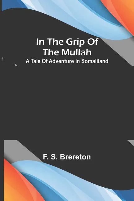 In the grip of the Mullah; A tale of adventure in Somaliland - Paperback