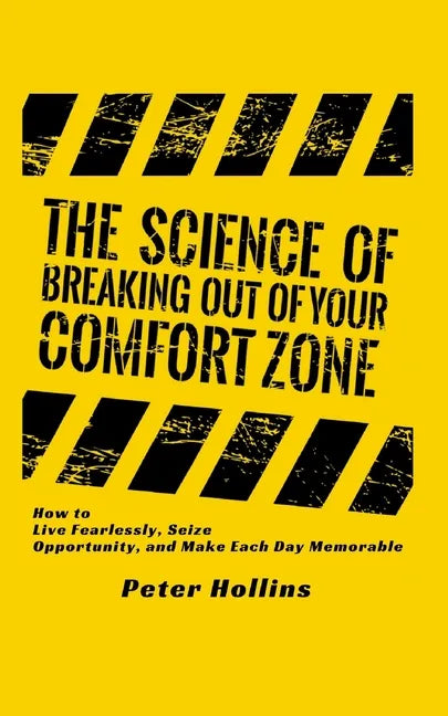 The Science of Breaking Out of Your Comfort Zone: How to Live Fearlessly, Seize Opportunity, and Make Each Day Memorable - Paperback