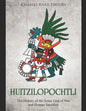 Huitzilopochtli: The History of the Aztec God of War and Human Sacrifice - Paperback