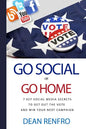 Go Social or Go Home: - 7 Key Social Media Secrets to Get Out the Vote and Win - Paperback