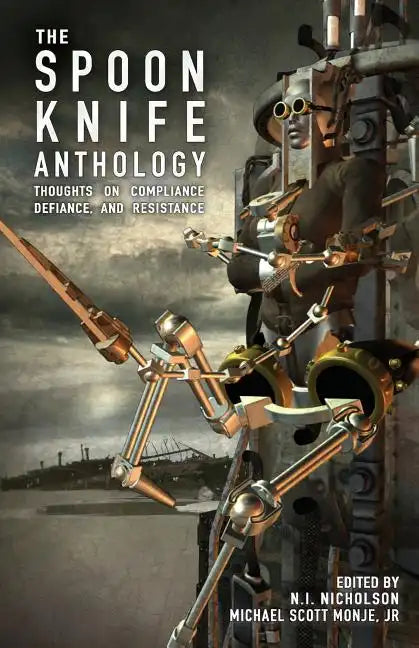 The Spoon Knife Anthology: Thoughts on Defiance, Compliance, and Resistance - Paperback
