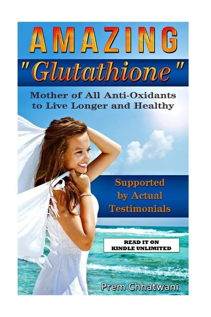 Amazing Glutathione: Mother of All Anti-Oxidants to Live Longer and Healthy (HEALTH SERIES Book 5) - Paperback