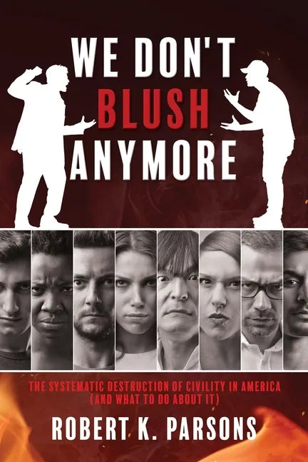 We Don't Blush Anymore: The Systematic Destruction of Civility in America (and What to Do about It) - Paperback