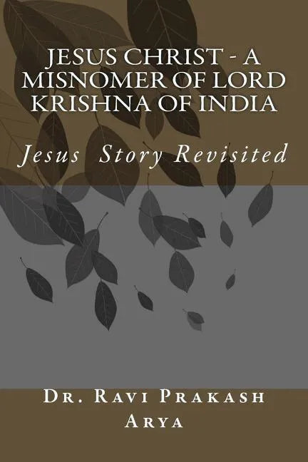 Jesus Christ - A Misnomer of Lord Krishna of India - Paperback