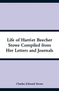 Life of Harriet Beecher Stowe Compiled from Her Letters and Journals - Paperback