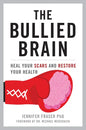 The Bullied Brain: Heal Your Scars and Restore Your Health - Hardcover