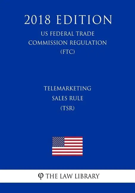 Telemarketing Sales Rule (TSR) (US Federal Trade Commission Regulation) (FTC) (2018 Edition) - Paperback