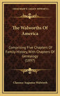 The Walworths Of America: Comprising Five Chapters Of Family History, With Chapters Of Genealogy (1897) - Hardcover