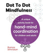 Dot To Dot Mindfulness: A unique activity book for hand mind coordination in children and adults - Art for anxiety and stress - Paperback