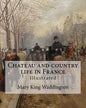 Chateau and country life in France. By: Mary King Waddington (Illustrated).: Mary Alsop King Waddington (April 28, 1833 - June 30, 1923) was an Americ - Paperback