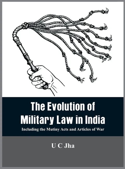 The Evolution of Military Law in India: Including the Mutiny Acts and Articles of War - Hardcover