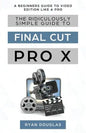The Ridiculously Simple Guide to Final Cut Pro X: A Beginners Guide to Video Edition Like a Pro - Paperback