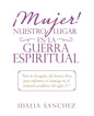 ¡Mujer! Nuestro Lugar En La Guerra Espiritual: "Eres La Escogida, Del Eterno Dios, Para Enfrentar Al Enemigo En El Escenario Profético Del Siglo 21". - Paperback