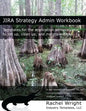 Jira Strategy Admin Workbook: Templates for the Application Administrator to Set Up, Clean Up, and Maintain Jira - Paperback
