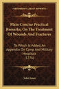 Plain Concise Practical Remarks, On The Treatment Of Wounds And Fractures: To Which Is Added, An Appendix On Camp And Military Hospitals (1776) - Paperback