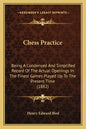 Chess Practice: Being A Condensed And Simplified Record Of The Actual Openings In The Finest Games Played Up To The Present Time (1882 - Paperback