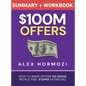$100M Offers Summary and Workbook: How To Make Offers So Good People Feel Stupid Saying No - Hardcover