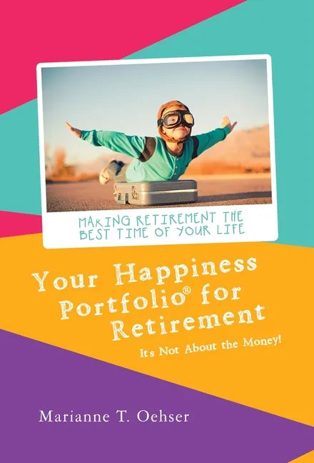Your Happiness Portfolio for Retirement: It's Not About the Money! - Hardcover