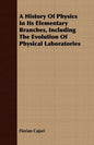 A History Of Physics In Its Elementary Branches, Including The Evolution Of Physical Laboratories - Paperback