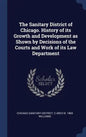 The Sanitary District of Chicago. History of its Growth and Development as Shown by Decisions of the Courts and Work of its Law Department - Hardcover
