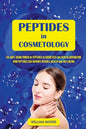 Peptides in Cosmetology: The Anti-Aging Power of Peptides in Cosmetics for Skin Rejuvenation. How Peptides Can Improve Overall Health and Wellbeing - Paperback