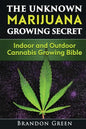 The Unknown Marijuana Growing Secret: Indoor and Outdoor Cannabis Growing Bible - Paperback