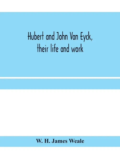 Hubert and John Van Eyck, their life and work - Paperback