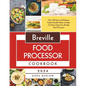 Breville Food Processor Cookbook: Over 100 Easy and Delicious Family-Friendly Meals to Make At Home Using Your Breville Food Processor - Paperback