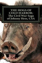 The Hogs of Cold Harbor: The Civil War Saga of Pvt. Johnny Hess, CSA: Based on the actual war diary of Confederate Private Soldier John H. Hess - Paperback