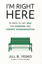 I'm Right Here: 10 Ways to Get Help for Hoarding and Chronic Disorganization - Hardcover