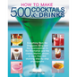 How to Make 500 Cocktails & Drinks: Everything from the Singapore Sling and the Cosmopolitan to the Manhattan and the Classic Martini, Shown in More T - Paperback