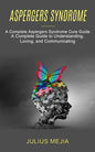 Aspergers Syndrome: A Complete Aspergers Syndrome Cure Guide (A Complete Guide to Understanding, Loving, and Communicating) - Paperback